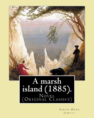 A marsh island (1885). By: Sarah Orne Jewett: Novel (Original Classics) - Sarah Orne Jewett