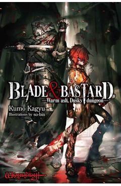 Blade & Bastard, Vol. 1 (Light Novel): Warm Ash, Dusky Dungeon - Kumo Kagyu