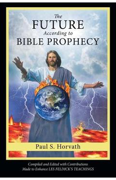 Coperta cărții 'The Future According to Bible Prophecy - Paul S. Horvath'
