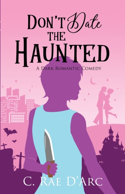 Don't Date the Haunted: A Dark Romantic Comedy - C. Rae D'arc