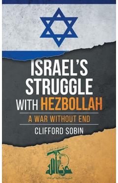 Coperta cărții 'Israel's Struggle with Hezbollah: A War Without End - Clifford Sobin'