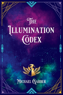 The Illumination Codex (2nd Edition): Guidance for Ascension to New Earth - Michael James Garber