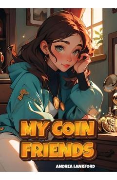 Coperta cărții 'My Coin Friends - Andrea Lankford'