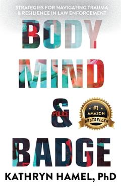 Coperta cărții 'Body, Mind, and Badge: Strategies for Navigating Trauma & Resilience in Law Enforcement - Kathryn Hamel'