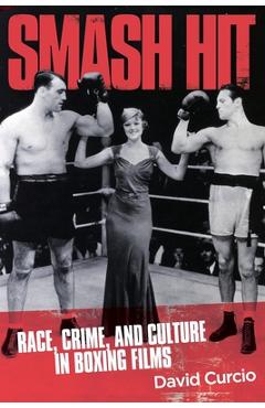 Poza produsului Smash Hit: Race, Crime, and Culture in Boxing Films - David Curcio