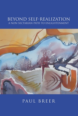 Beyond Self-Realization: A Non-Sectarian Path to Enlightenment - Paul Breer