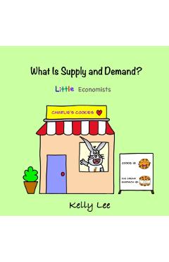 What Is Supply and Demand?: Fundamental elements of most economics principles - Kelly Lee