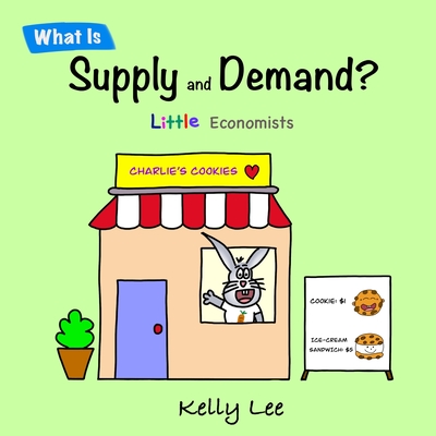 What Is Supply and Demand?: Fundamental elements of most economics principles - Kelly Lee