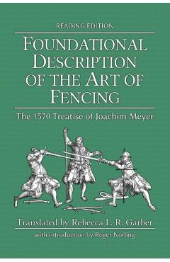 Foundational Description of the Art of Fencing: The 1570 Treatise of Joachim Meyer (Reading Edition) - Joachim Meyer