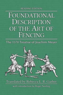 Foundational Description of the Art of Fencing: The 1570 Treatise of Joachim Meyer (Reading Edition) - Joachim Meyer