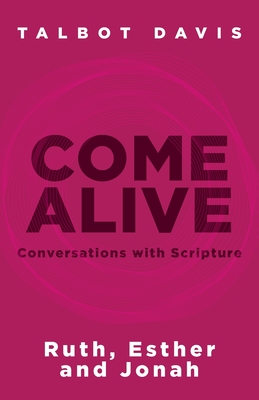 Come Alive: Conversations With Scripture: Ruth, Esther, Jonah - Talbot Davis