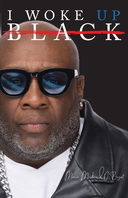 I Woke Up Black What My Eyes Have Seen, My Ears Have Heard, and My Heart Has Felt - Marvin Michael O'bryant