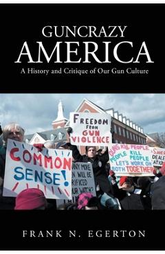Poza produsului Guncrazy America: A History and Critique of Our Gun Culture - Frank N. Egerton