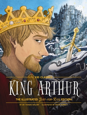 King Arthur - Kid Classics: The Illustrated Just-For-Kids Edition - Thomas Malory