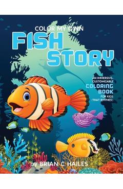 Poza produsului Color My Own Fish Story: An Immersive, Customizable Coloring Book for Kids (That Rhymes!) - Brian C. Hailes