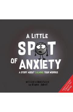 A Little Spot of Anxiety: A Story about Calming Your Worries -