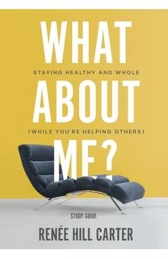 Poza produsului What About Me? - Study Guide: Staying Healthy and Whole (While You're Helping Others) - Renée Hill Carter
