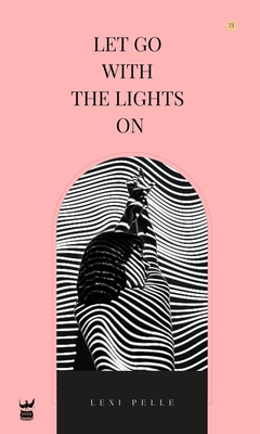 Let Go with the Lights on - Lexi Pelle