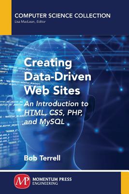 Creating Data-Driven Web Sites: An Introduction to HTML, CSS, PHP, and MySQL - Bob Terrell