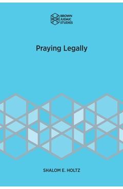 Coperta cărții 'Praying Legally - Shalom E. Holtz'