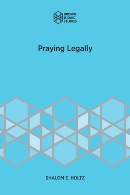 Coperta cărții 'Praying Legally - Shalom E. Holtz'