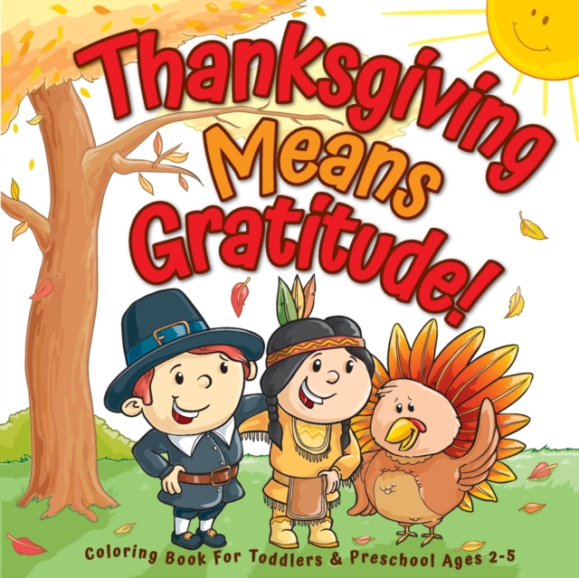 Thanksgiving Means Gratitude!: Coloring Book For Toddlers & Preschool Ages 2-5: The Best Thanksgiving Gift For Kids - Big Dreams Art Supplies