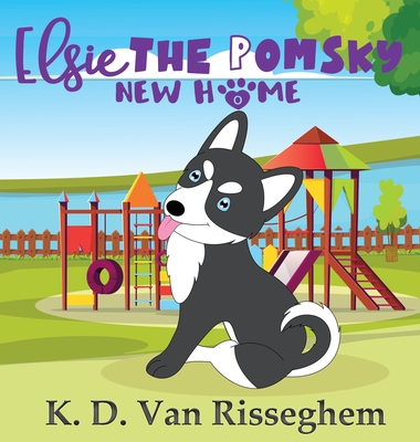 Elsie the Pomsky: New Home - K. D. Van Risseghem