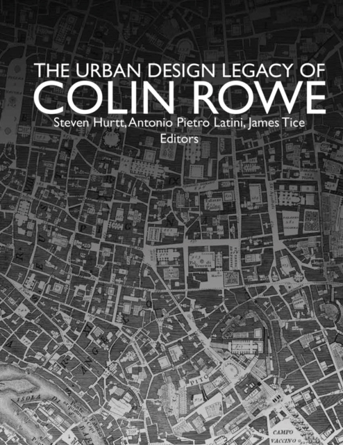 The Urban Design Legacy of Colin Rowe - James Tice