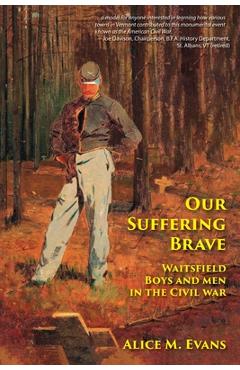 Coperta cărții 'Our Suffering Brave: Waitsfield Boys and Men in the Civil War - Alice May Evans'
