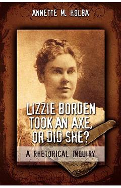 Coperta cărții 'Lizzie Borden Took an Axe, or Did She? a Rhetorical Inquiry - Annette M. Holba'