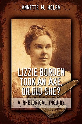 Coperta cărții 'Lizzie Borden Took an Axe, or Did She? a Rhetorical Inquiry - Annette M. Holba'