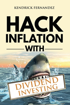 Hack Inflation with Dividend Investing: Profit from Inflation with a Powerful Dividend Investing Strategy that Generates Passive Income (Investing for - Kendrick Fernandez