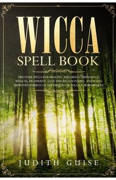Poza produsului Wicca Spell Book: Discover Spells for Healing, Wellbeing, Abundance, Wealth, Prosperity, Love and Relationships. A New and Improved Vers - Judith Guise