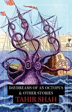 Coperta cărții 'Daydreams of an Octopus & Other Stories - Tahir Shah'