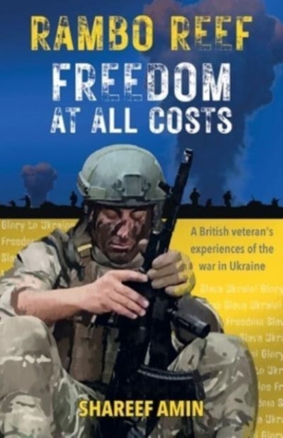 Freedom at All Costs: A British veteran's experiences of the war in Ukraine - Shareef Amin