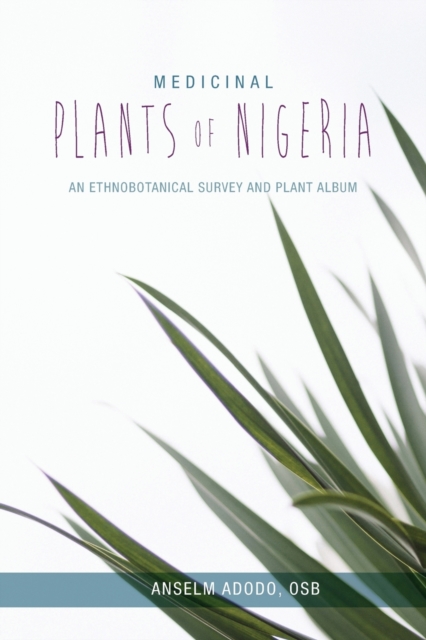 Medicinal Plants of Nigeria: An Ethnobotanical Survey and Plant Album - Anselm Adodo