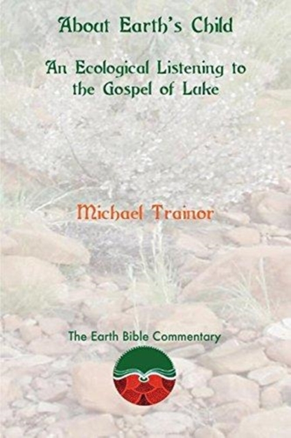 About Earth's Child: An Ecological Listening to the Gospel of Luke - Michael Trainor