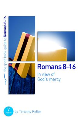 Romans 8-16: In View of God's Mercy: 7 Studies for Groups and Individuals - Timothy Keller