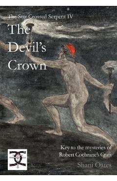 Coperta cărții 'Star Crossed Serpent IV: The Devil's Crown: Key to the mysteries of Robert Cochrane's Craft - Shani Oates'