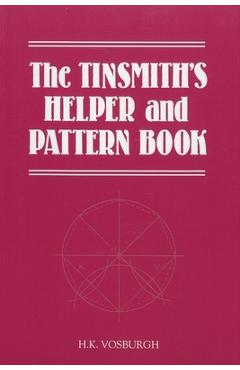 Poza produsului The Tinsmith's Helper and Pattern Book: With Useful Rules, Diagrams and Tables - H. K. Vosburgh