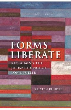 Poza produsului Forms Liberate: Reclaiming the Jurisprudence of Lon L Fuller - Kristen Rundle