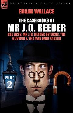 Coperta cărții 'The Casebooks of MR J. G. Reeder: Book 2-Red Aces, MR J. G. Reeder Returns, the Guv'nor & the Man Who Passed - Edgar'