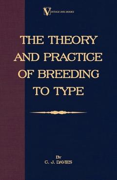 Poza produsului The Theory and Practice of Breeding to Type and Its Application to the Breeding of Dogs, Farm Animals, Cage Birds and Other Small Pets - C. J. Davies