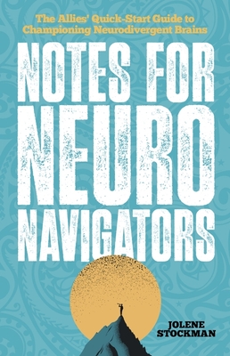 Notes for Neuro Navigators: The Allies' Quick-Start Guide to Championing Neurodivergent Brains - Jolene Stockman