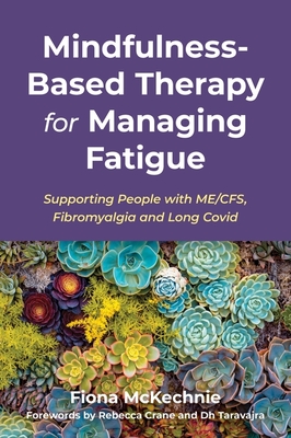 Mindfulness-Based Therapy for Managing Fatigue: Supporting People with Me/Cfs, Fibromyalgia and Long Covid - Fiona Mckechnie