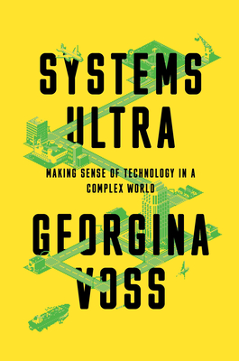 Systems Ultra: Making Sense of Technology in a Complex World - Georgina Voss