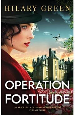 Coperta cărții 'OPERATION FORTITUDE an absolutely gripping murder mystery full of twists - Hilary Green'
