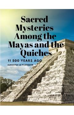 Poza produsului Sacred Mysteries Among the Mayas and the Quiches, 11 500 Years Ago - Augustus Le Plongeon