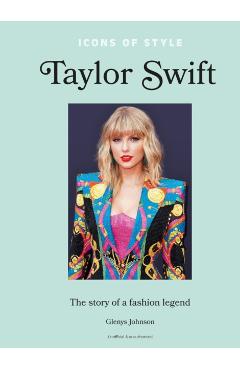 Icons of Style - Taylor Swift: The Story of a Fashion Legend - Glenys Johnson