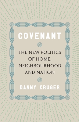 Covenant: The New Politics of Home, Neighbourhood and Nation - Danny Kruger